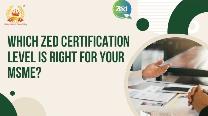 Which ZED Certification Level is Right for Your MSME?